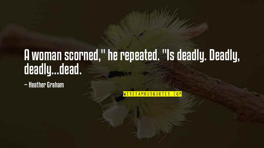 Masoquista Definicion Quotes By Heather Graham: A woman scorned," he repeated. "Is deadly. Deadly, Masoquista Definicion Quotes By Heather Graham: A woman scorned," he repeated. "Is deadly. Deadly,