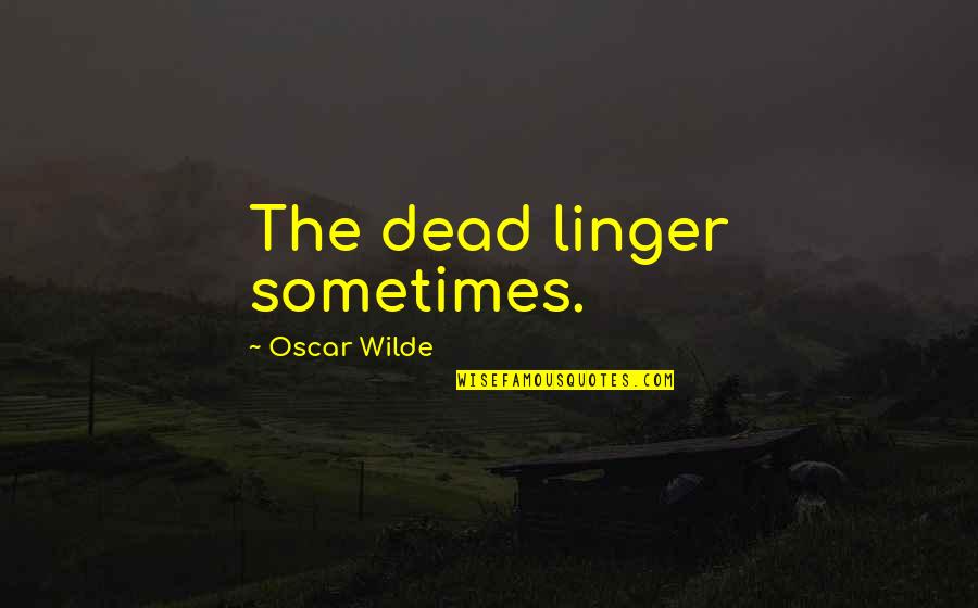 Masoretic Texts Quotes By Oscar Wilde: The dead linger sometimes.