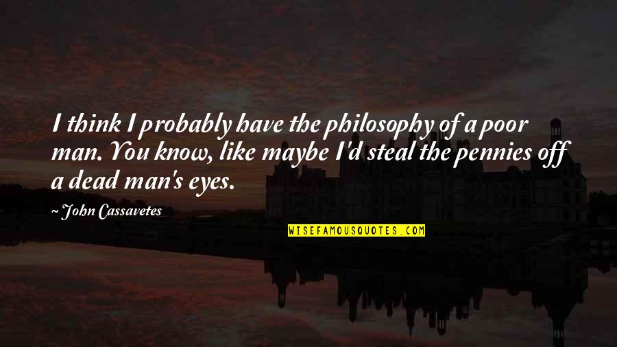 Masottina Quotes By John Cassavetes: I think I probably have the philosophy of Masottina Quotes By John Cassavetes: I think I probably have the philosophy of