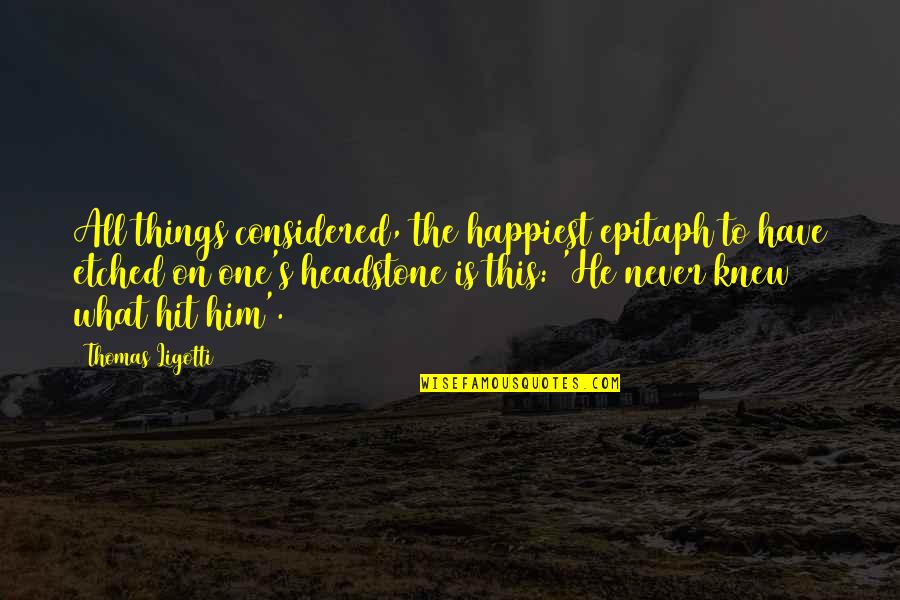 Masottina Quotes By Thomas Ligotti: All things considered, the happiest epitaph to have Masottina Quotes By Thomas Ligotti: All things considered, the happiest epitaph to have