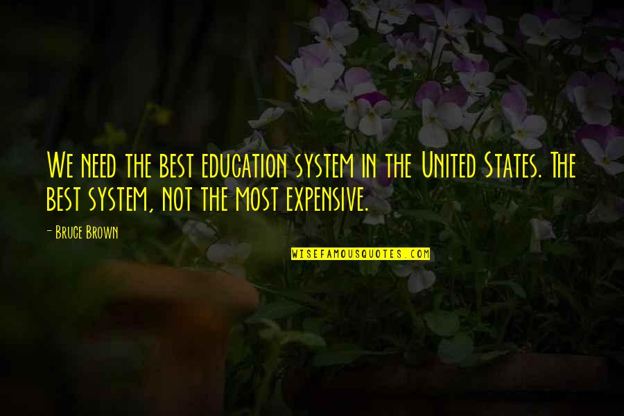Masoudi Covington Quotes By Bruce Brown: We need the best education system in the Masoudi Covington Quotes By Bruce Brown: We need the best education system in the