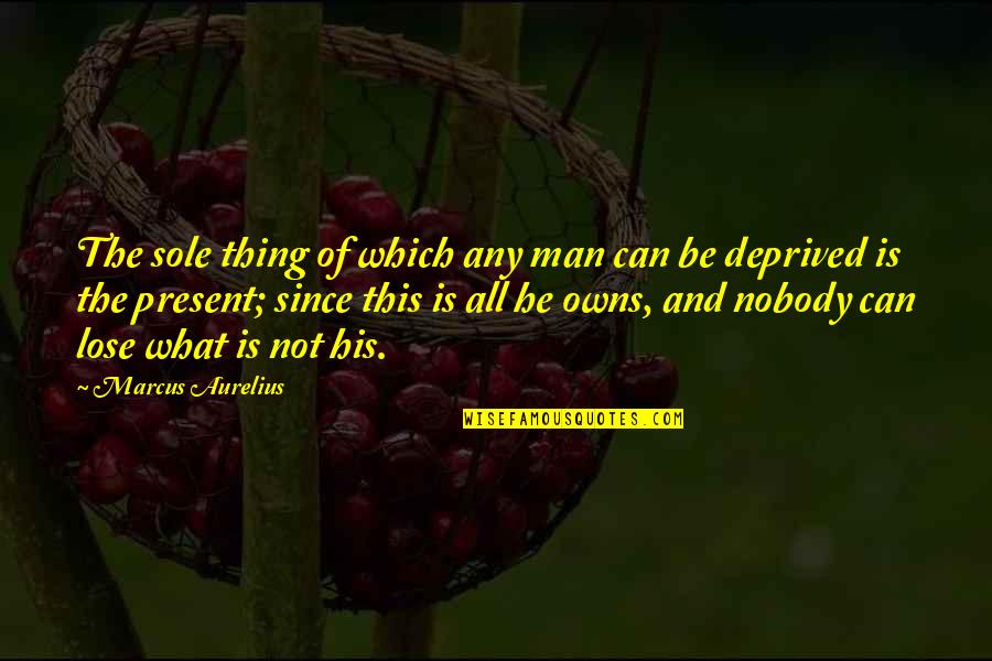 Masoudi Covington Quotes By Marcus Aurelius: The sole thing of which any man can Masoudi Covington Quotes By Marcus Aurelius: The sole thing of which any man can