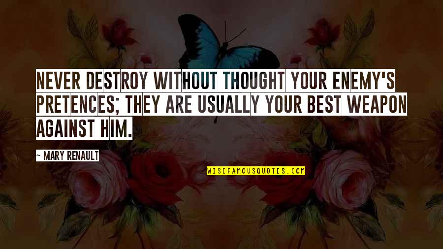 Masoudi Covington Quotes By Mary Renault: Never destroy without thought your enemy's pretences; they Masoudi Covington Quotes By Mary Renault: Never destroy without thought your enemy's pretences; they