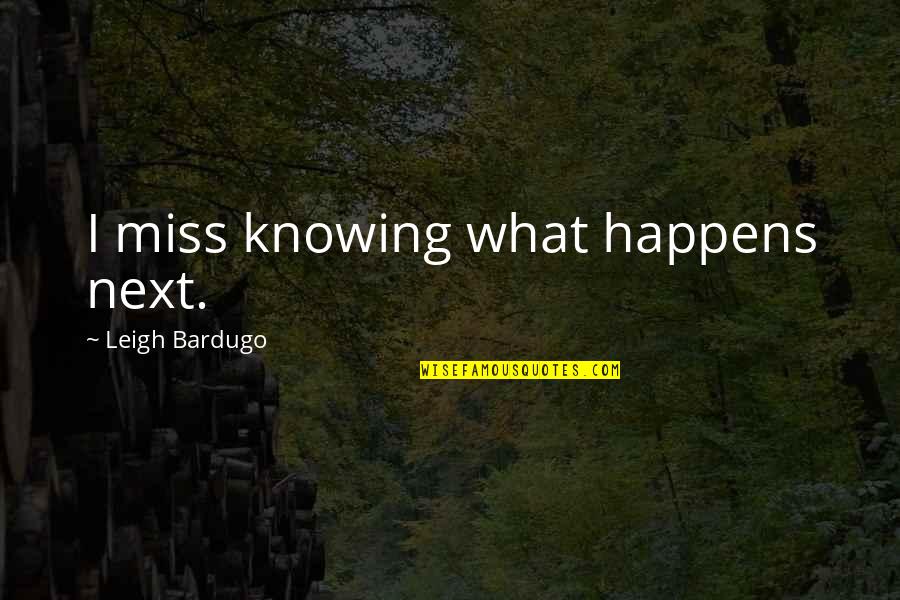 Masoudi Trading Quotes By Leigh Bardugo: I miss knowing what happens next.