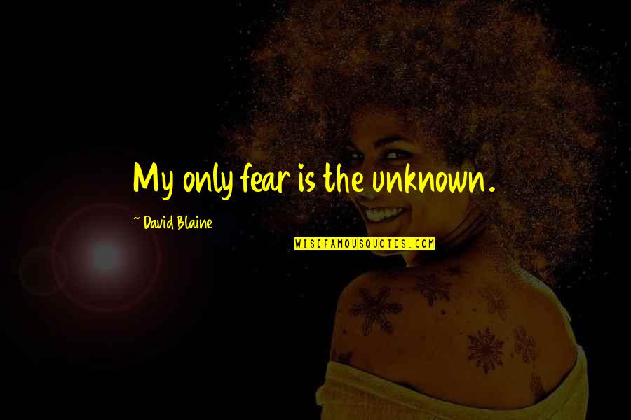 Masouras Giorgos Quotes By David Blaine: My only fear is the unknown. Masouras Giorgos Quotes By David Blaine: My only fear is the unknown.
