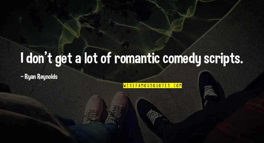 Masouras Giorgos Quotes By Ryan Reynolds: I don't get a lot of romantic comedy Masouras Giorgos Quotes By Ryan Reynolds: I don't get a lot of romantic comedy