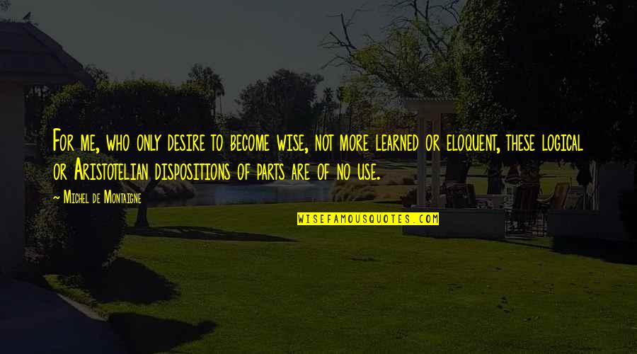 Masovna Komunikacija Quotes By Michel De Montaigne: For me, who only desire to become wise, Masovna Komunikacija Quotes By Michel De Montaigne: For me, who only desire to become wise,
