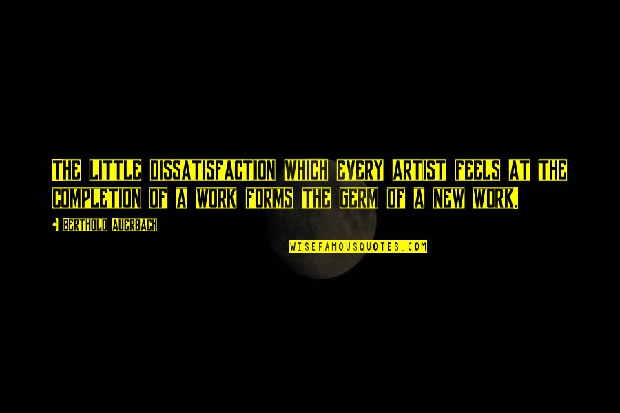 Masovna Samoubojstva Quotes By Berthold Auerbach: The little dissatisfaction which every artist feels at Masovna Samoubojstva Quotes By Berthold Auerbach: The little dissatisfaction which every artist feels at