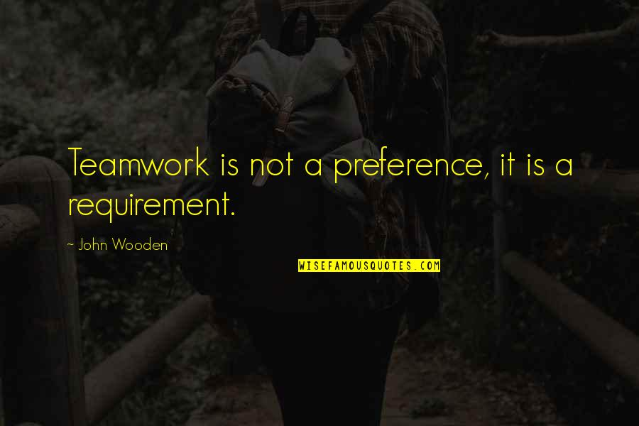 Maspeth Quotes By John Wooden: Teamwork is not a preference, it is a