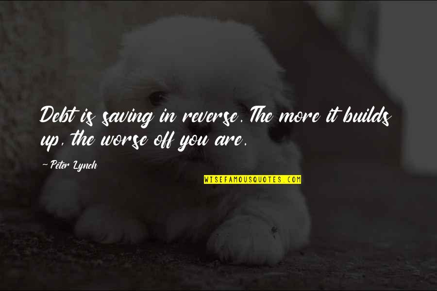 Masque Of The Red Death Room Quotes By Peter Lynch: Debt is saving in reverse. The more it