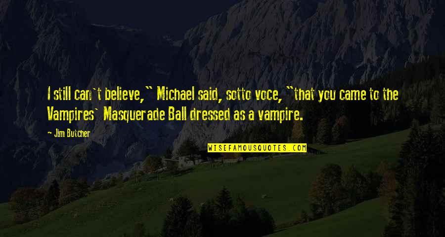 Masquerade Ball Quotes By Jim Butcher: I still can't believe," Michael said, sotto voce,