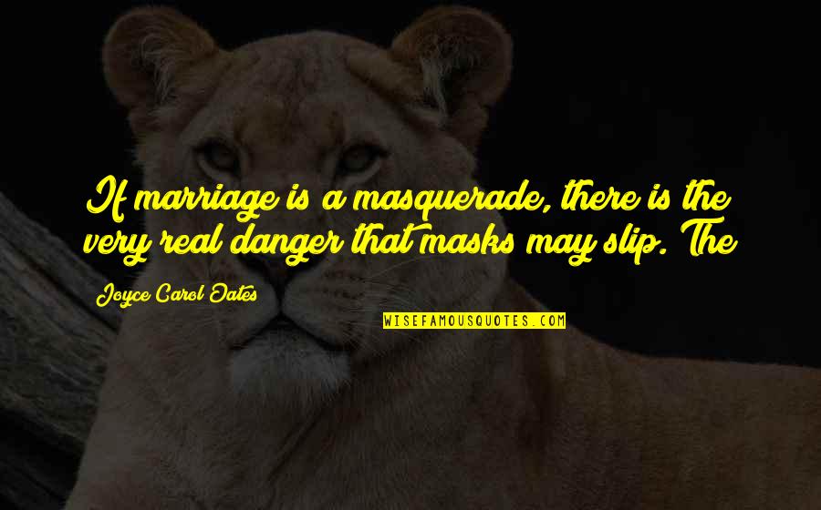 Masquerade Masks Quotes By Joyce Carol Oates: If marriage is a masquerade, there is the