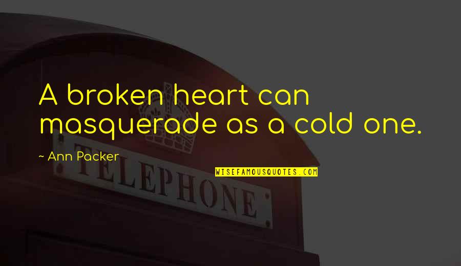 Masquerade Quotes By Ann Packer: A broken heart can masquerade as a cold Masquerade Quotes By Ann Packer: A broken heart can masquerade as a cold