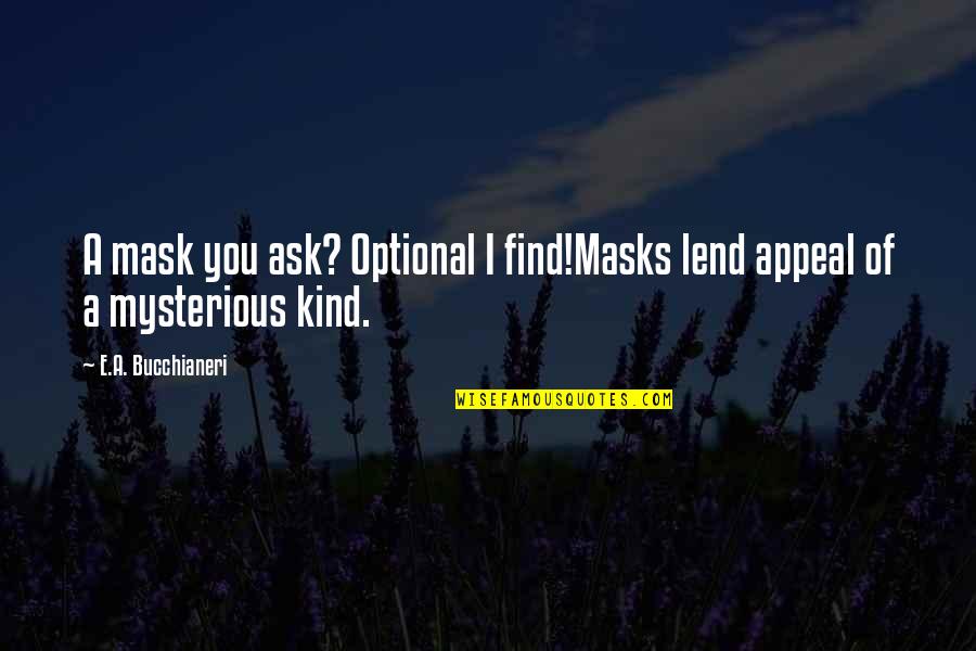 Masquerade Quotes By E.A. Bucchianeri: A mask you ask? Optional I find!Masks lend Masquerade Quotes By E.A. Bucchianeri: A mask you ask? Optional I find!Masks lend