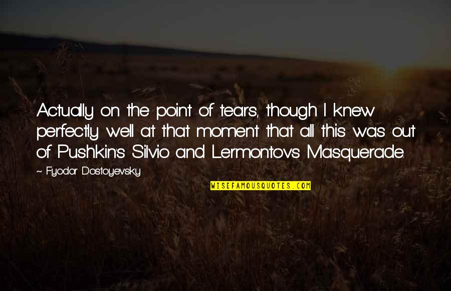 Masquerade Quotes By Fyodor Dostoyevsky: Actually on the point of tears, though I Masquerade Quotes By Fyodor Dostoyevsky: Actually on the point of tears, though I
