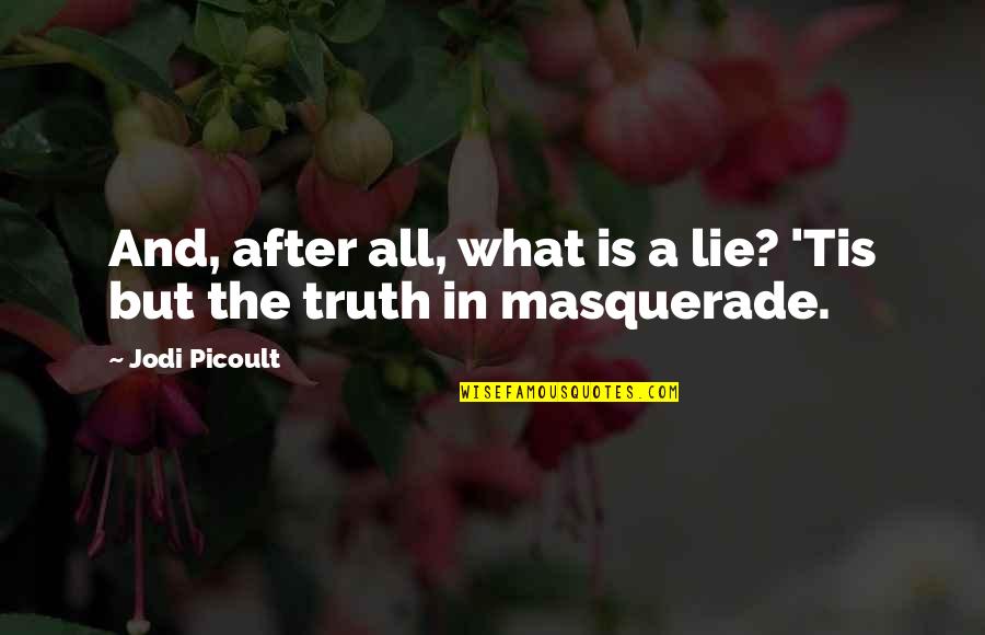 Masquerade Quotes By Jodi Picoult: And, after all, what is a lie? 'Tis