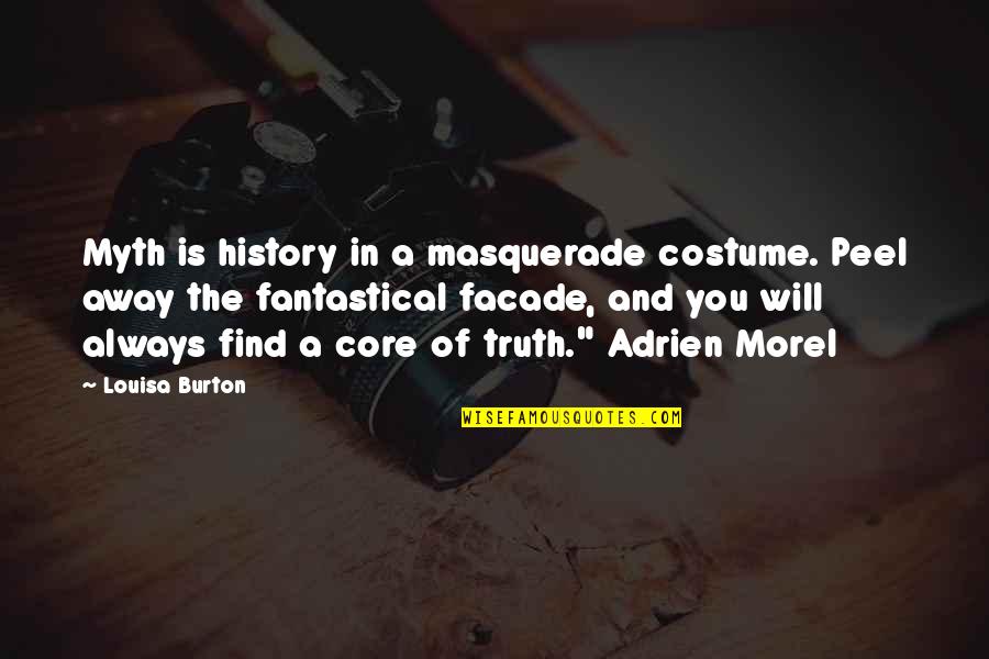 Masquerade Quotes By Louisa Burton: Myth is history in a masquerade costume. Peel Masquerade Quotes By Louisa Burton: Myth is history in a masquerade costume. Peel