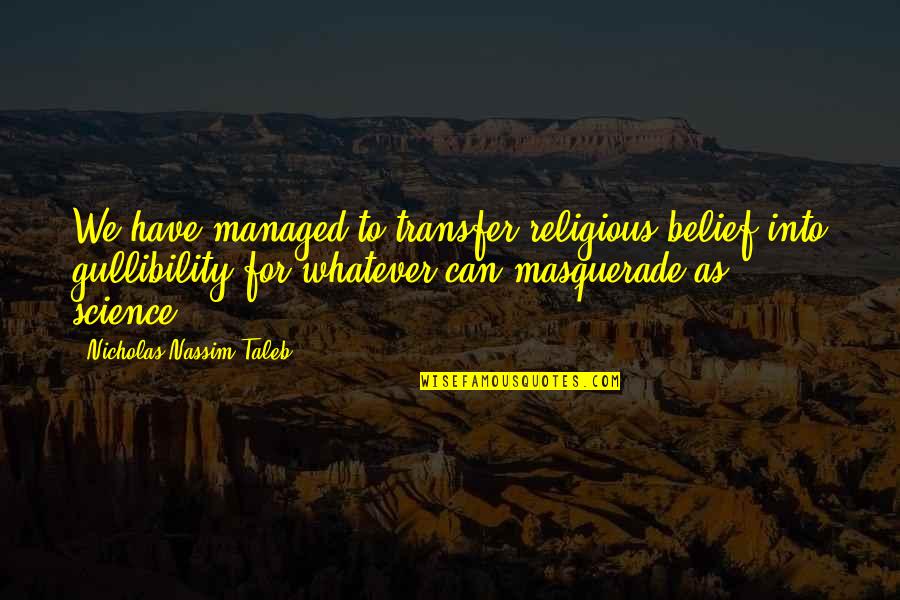 Masquerade Quotes By Nicholas Nassim Taleb: We have managed to transfer religious belief into