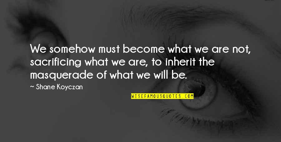 Masquerade Quotes By Shane Koyczan: We somehow must become what we are not,