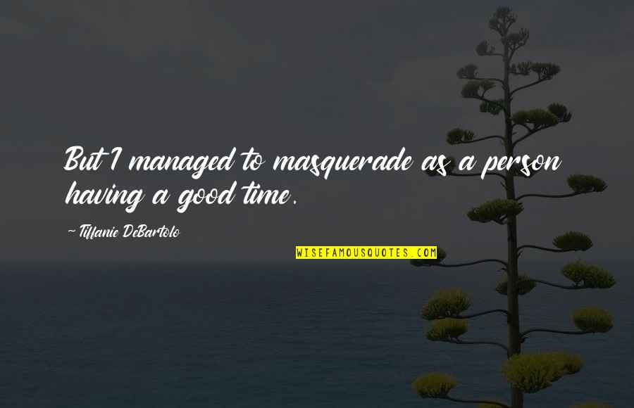 Masquerade Quotes By Tiffanie DeBartolo: But I managed to masquerade as a person Masquerade Quotes By Tiffanie DeBartolo: But I managed to masquerade as a person