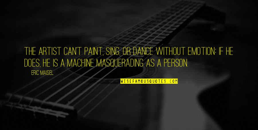 Masquerading Quotes By Eric Maisel: The artist can't paint, sing, or dance without