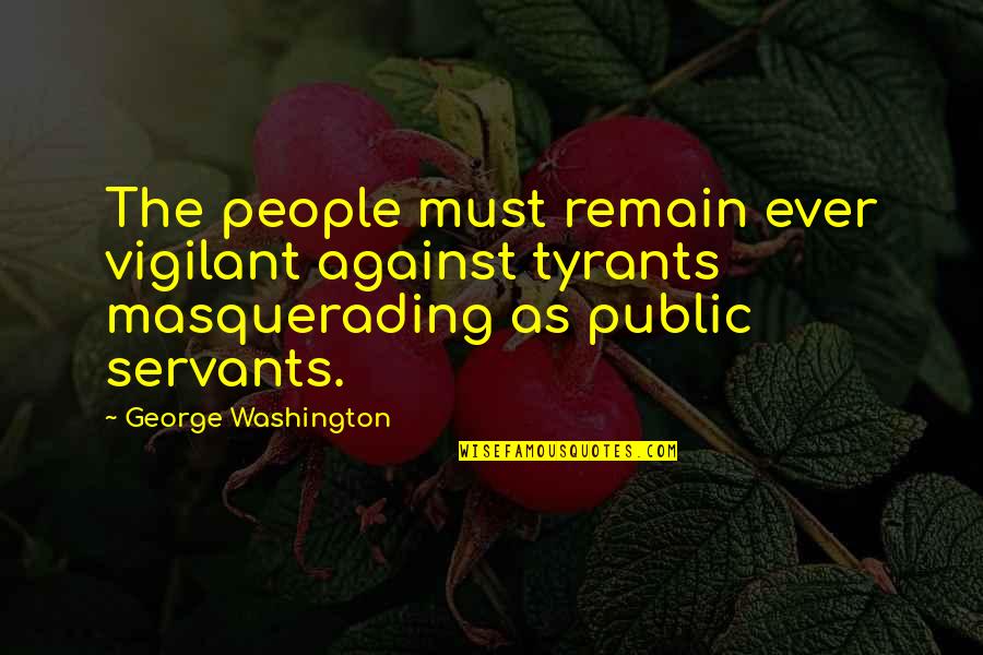Masquerading Quotes By George Washington: The people must remain ever vigilant against tyrants