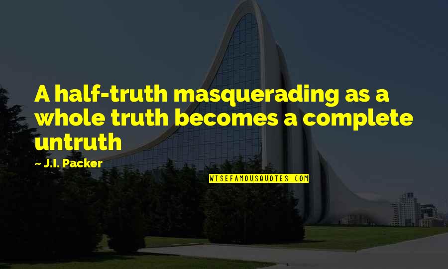 Masquerading Quotes By J.I. Packer: A half-truth masquerading as a whole truth becomes