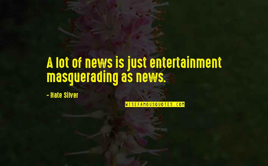 Masquerading Quotes By Nate Silver: A lot of news is just entertainment masquerading