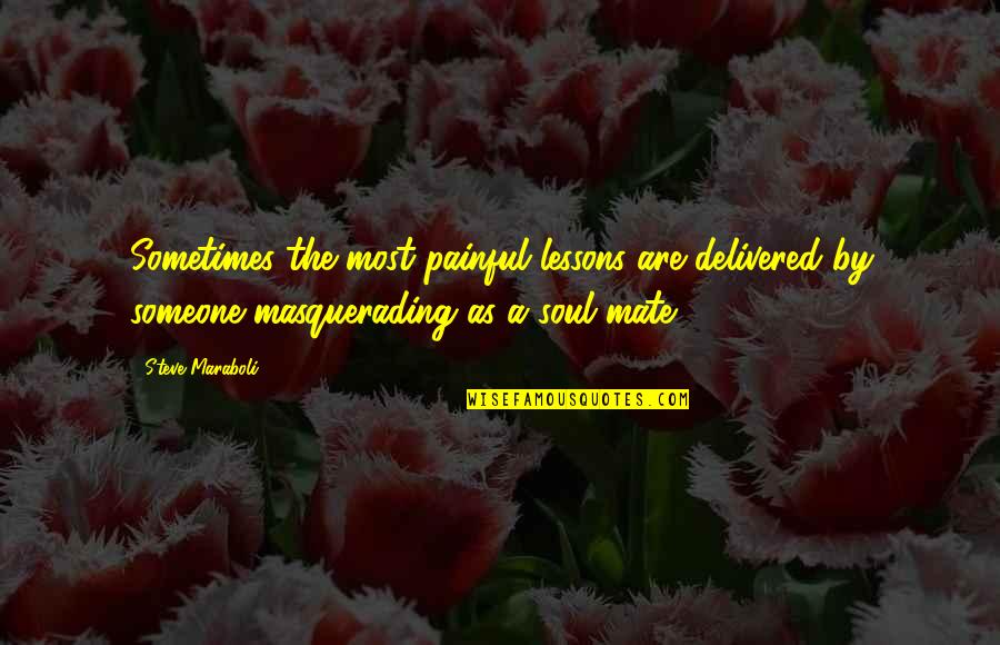 Masquerading Quotes By Steve Maraboli: Sometimes the most painful lessons are delivered by