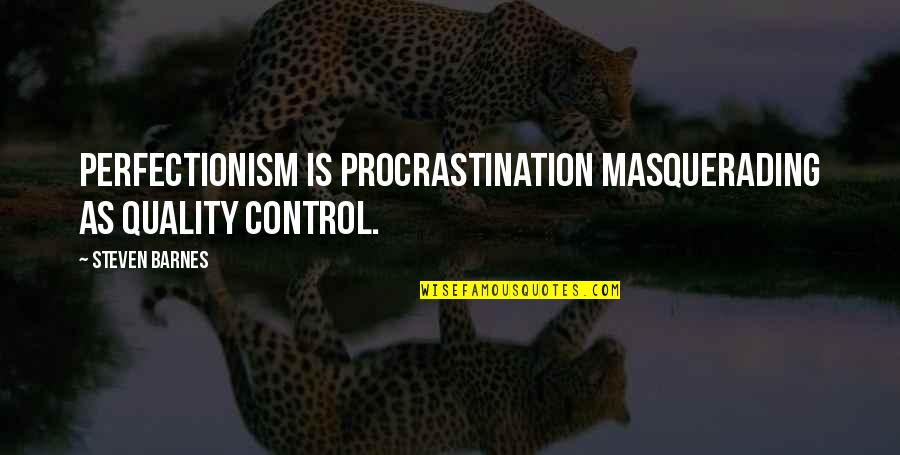 Masquerading Quotes By Steven Barnes: Perfectionism is procrastination masquerading as quality control.