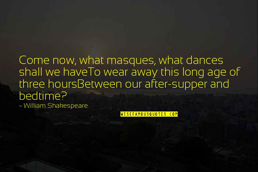 Masques Quotes By William Shakespeare: Come now, what masques, what dances shall we