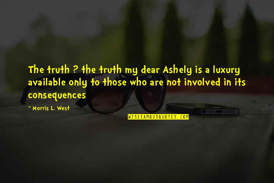 Masrah Al Quotes By Morris L. West: The truth ? the truth my dear Ashely Masrah Al Quotes By Morris L. West: The truth ? the truth my dear Ashely
