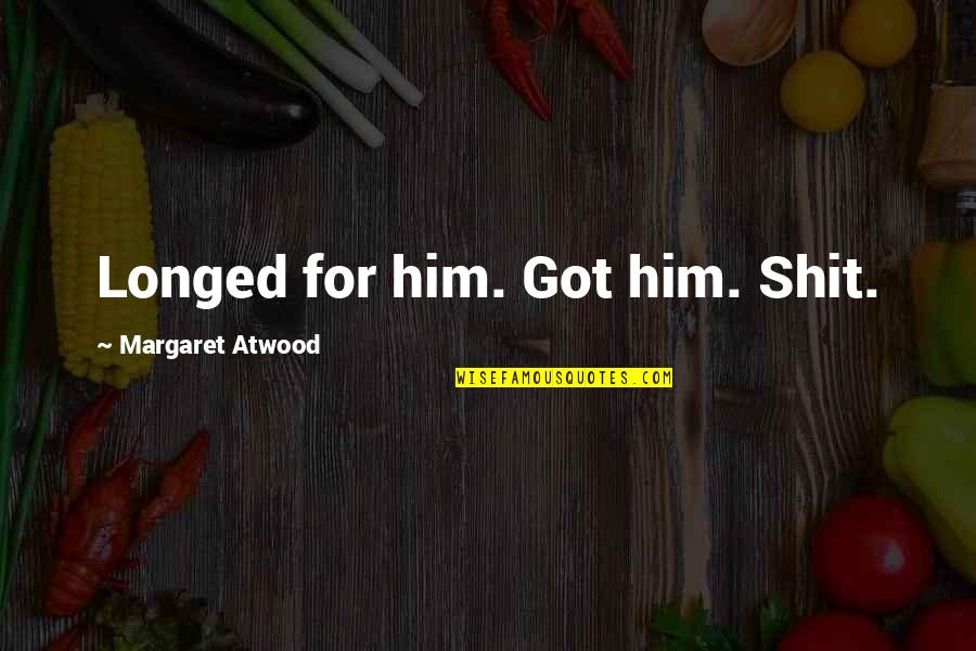 Masri Quotes By Margaret Atwood: Longed for him. Got him. Shit. Masri Quotes By Margaret Atwood: Longed for him. Got him. Shit.