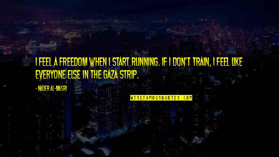 Masri Quotes By Nader Al-Masri: I feel a freedom when I start running.