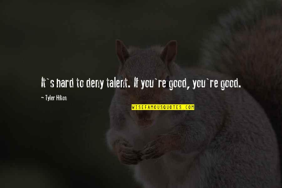 Masri Quotes By Tyler Hilton: It's hard to deny talent. If you're good, Masri Quotes By Tyler Hilton: It's hard to deny talent. If you're good,