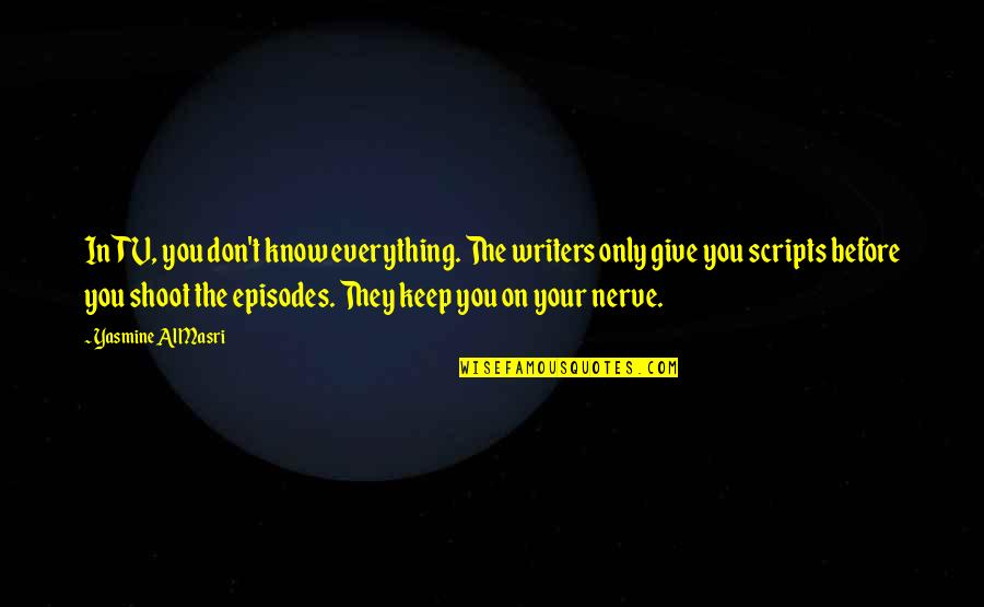 Masri Quotes By Yasmine Al Masri: In TV, you don't know everything. The writers Masri Quotes By Yasmine Al Masri: In TV, you don't know everything. The writers