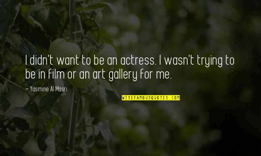 Masri Quotes By Yasmine Al Masri: I didn't want to be an actress. I Masri Quotes By Yasmine Al Masri: I didn't want to be an actress. I