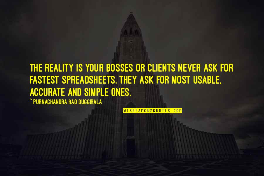 Masrour Moussa Quotes By Purnachandra Rao Duggirala: The reality is your bosses or clients never Masrour Moussa Quotes By Purnachandra Rao Duggirala: The reality is your bosses or clients never