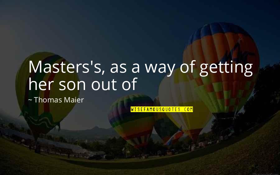 Masry Vititoe Quotes By Thomas Maier: Masters's, as a way of getting her son Masry Vititoe Quotes By Thomas Maier: Masters's, as a way of getting her son