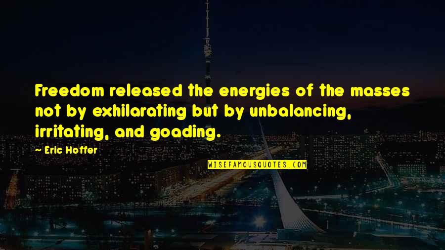 Mass And Energy Quotes By Eric Hoffer: Freedom released the energies of the masses not Mass And Energy Quotes By Eric Hoffer: Freedom released the energies of the masses not