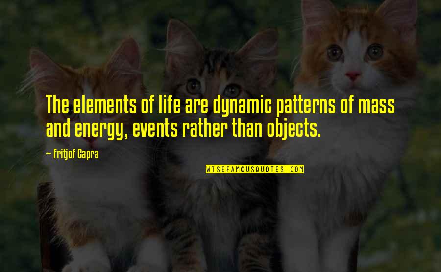 Mass And Energy Quotes By Fritjof Capra: The elements of life are dynamic patterns of Mass And Energy Quotes By Fritjof Capra: The elements of life are dynamic patterns of