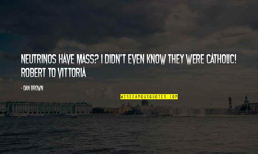 Mass Catholic Quotes By Dan Brown: Neutrinos have mass? I didn't even know they