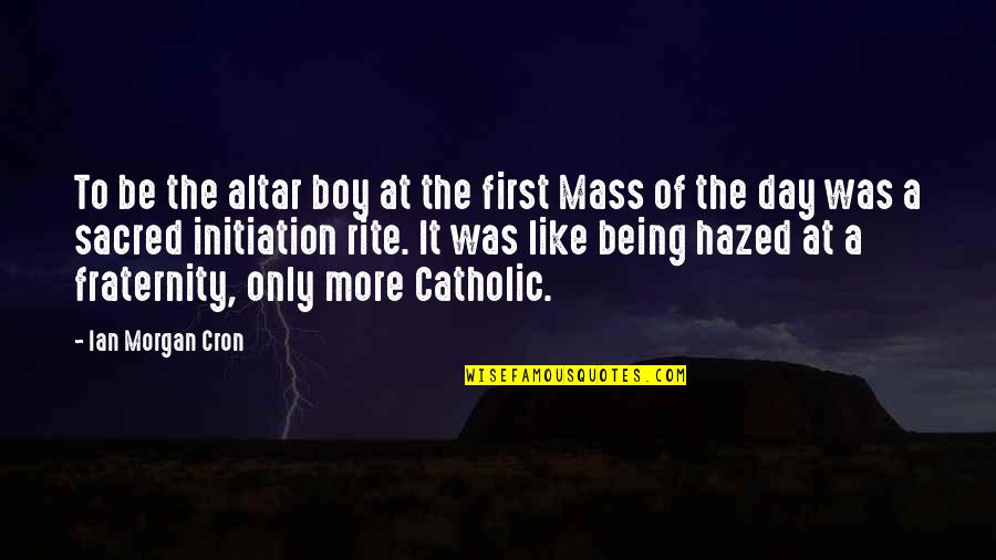 Mass Catholic Quotes By Ian Morgan Cron: To be the altar boy at the first