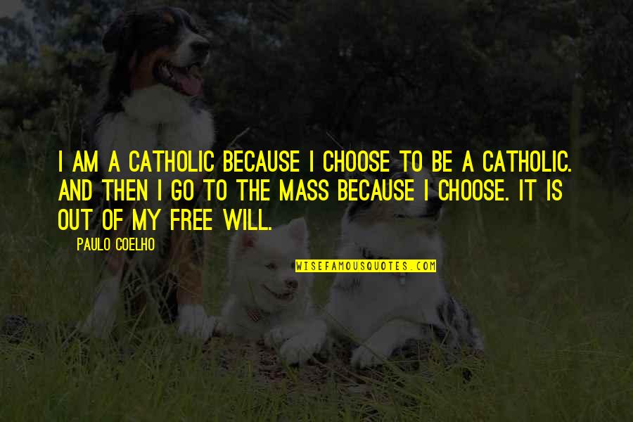 Mass Catholic Quotes By Paulo Coelho: I am a Catholic because I choose to