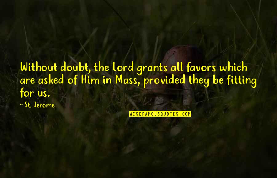Mass Catholic Quotes By St. Jerome: Without doubt, the Lord grants all favors which