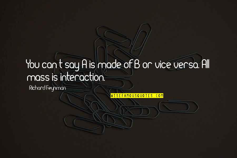 Mass Communication Quotes By Richard Feynman: You can't say A is made of B