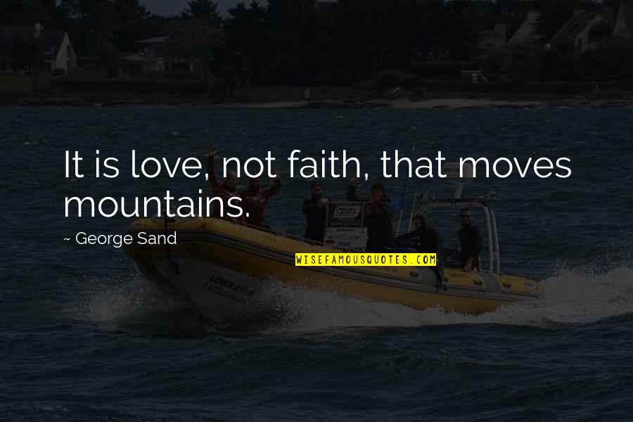 Mass Delusion Quotes By George Sand: It is love, not faith, that moves mountains.