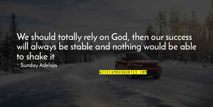 Mass Delusion Quotes By Sunday Adelaja: We should totally rely on God, then our