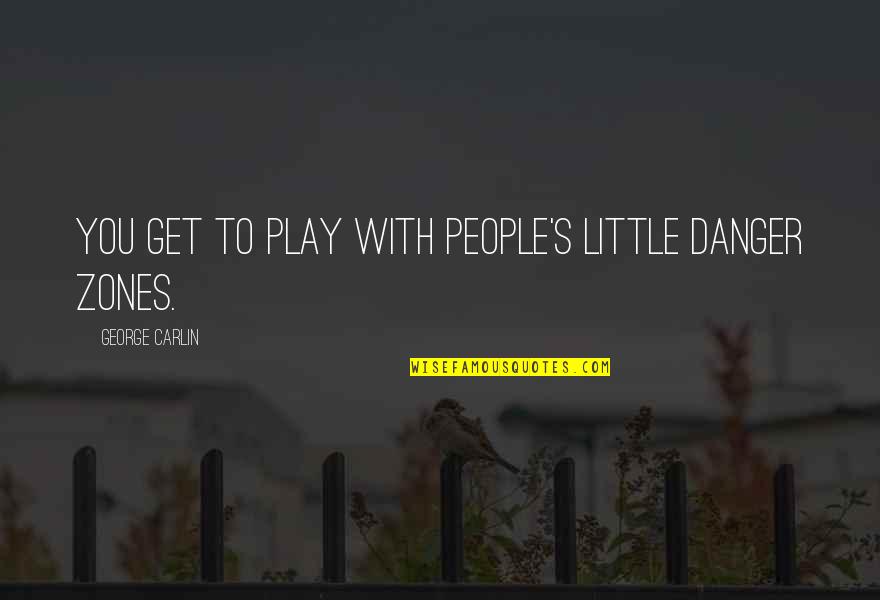 Mass Effect Harbinger Quotes By George Carlin: You get to play with people's little danger Mass Effect Harbinger Quotes By George Carlin: You get to play with people's little danger