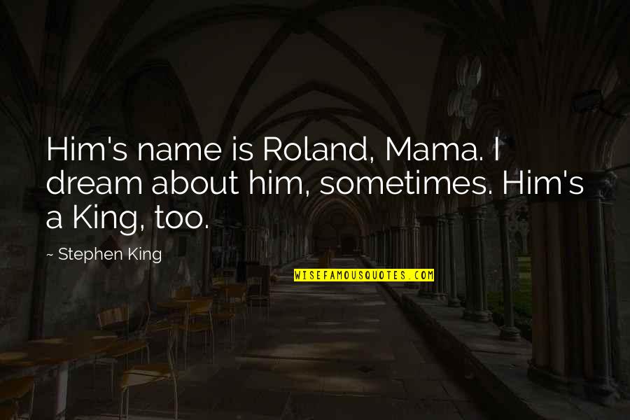 Mass Effect Miranda Quotes By Stephen King: Him's name is Roland, Mama. I dream about